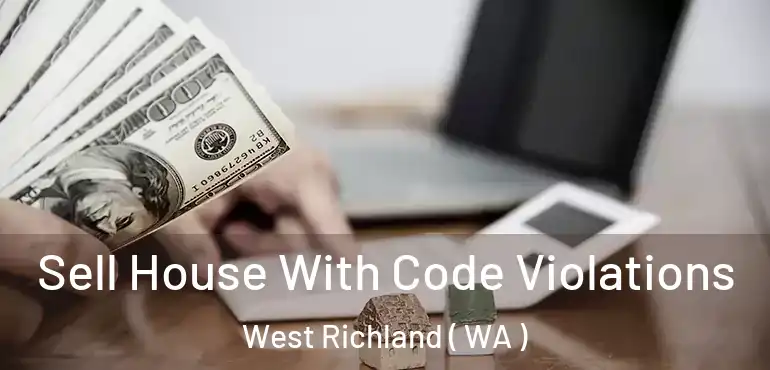  Sell House With Code Violations West Richland ( WA )
