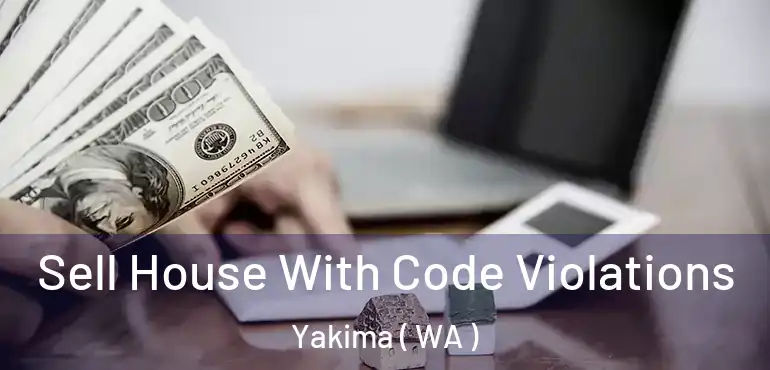  Sell House With Code Violations Yakima ( WA )