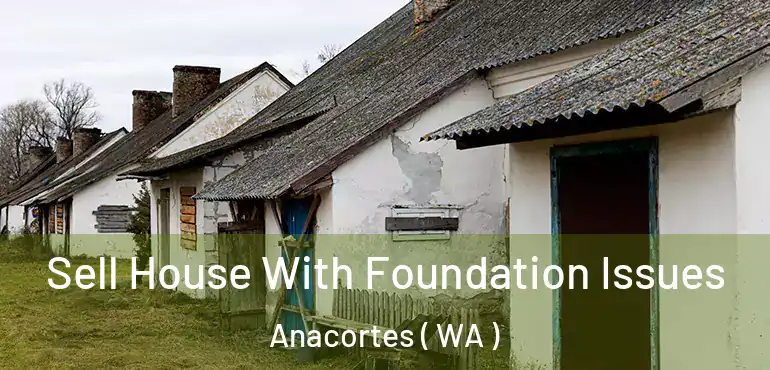  Sell House With Foundation Issues Anacortes ( WA )