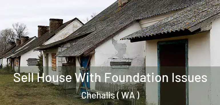  Sell House With Foundation Issues Chehalis ( WA )