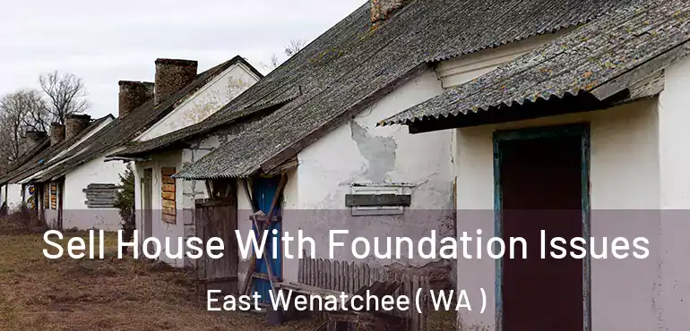  Sell House With Foundation Issues East Wenatchee ( WA )