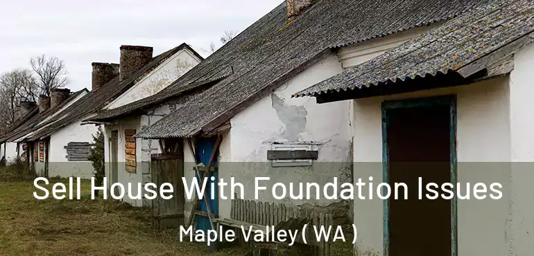  Sell House With Foundation Issues Maple Valley ( WA )