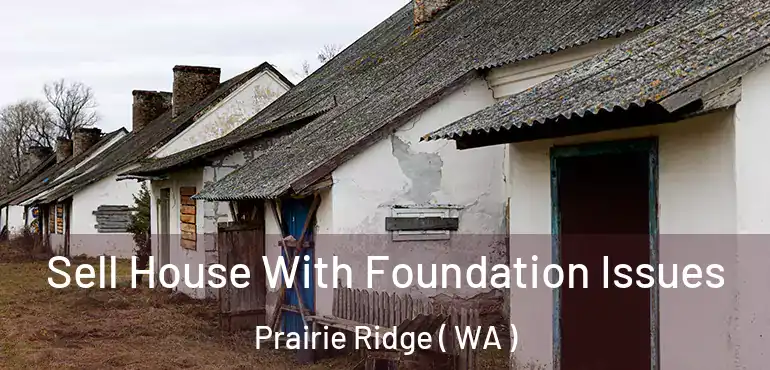  Sell House With Foundation Issues Prairie Ridge ( WA )