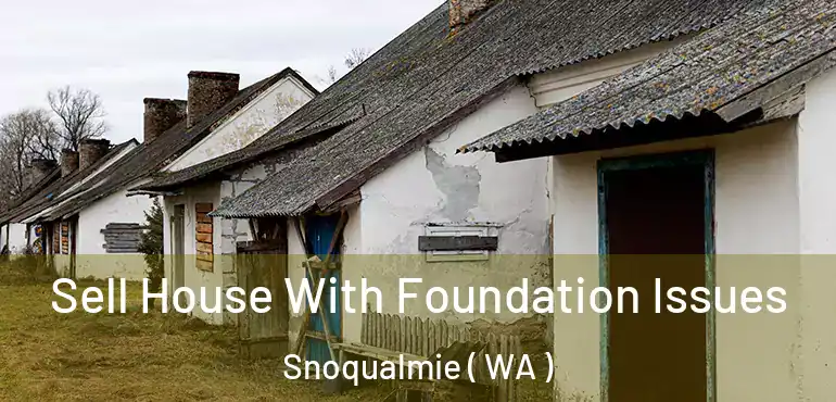  Sell House With Foundation Issues Snoqualmie ( WA )