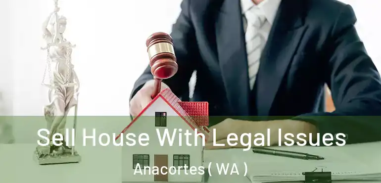  Sell House With Legal Issues Anacortes ( WA )