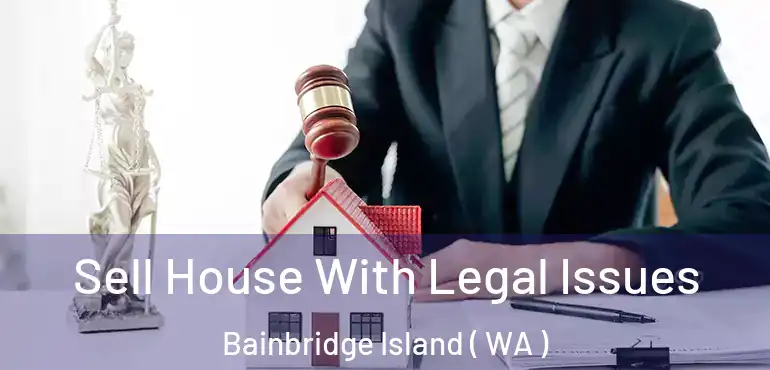  Sell House With Legal Issues Bainbridge Island ( WA )