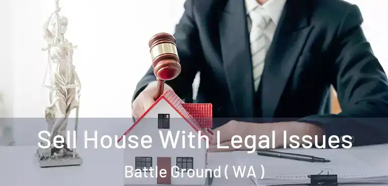  Sell House With Legal Issues Battle Ground ( WA )