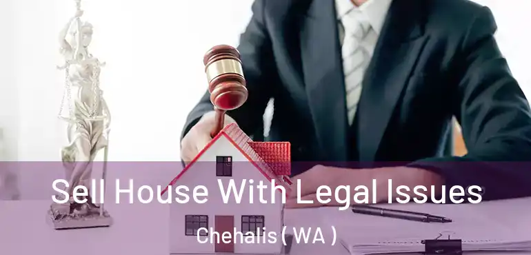  Sell House With Legal Issues Chehalis ( WA )
