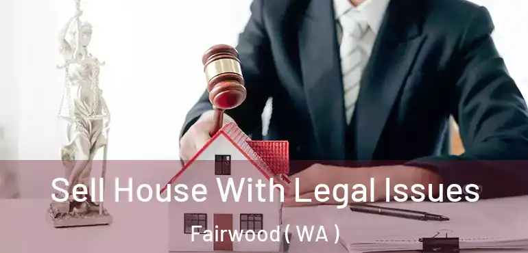  Sell House With Legal Issues Fairwood ( WA )