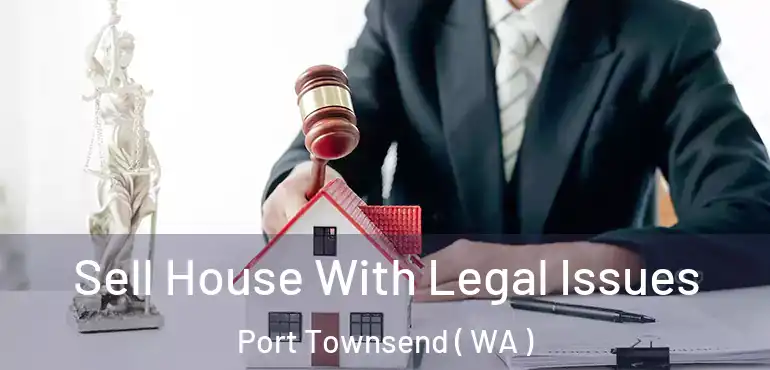  Sell House With Legal Issues Port Townsend ( WA )