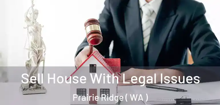 Sell House With Legal Issues Prairie Ridge ( WA )