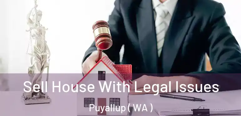  Sell House With Legal Issues Puyallup ( WA )