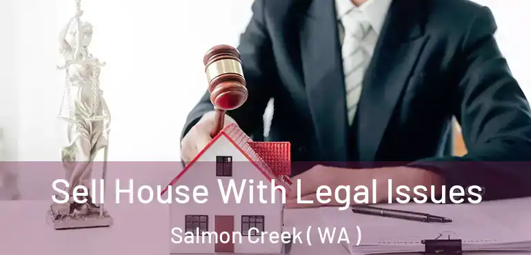  Sell House With Legal Issues Salmon Creek ( WA )