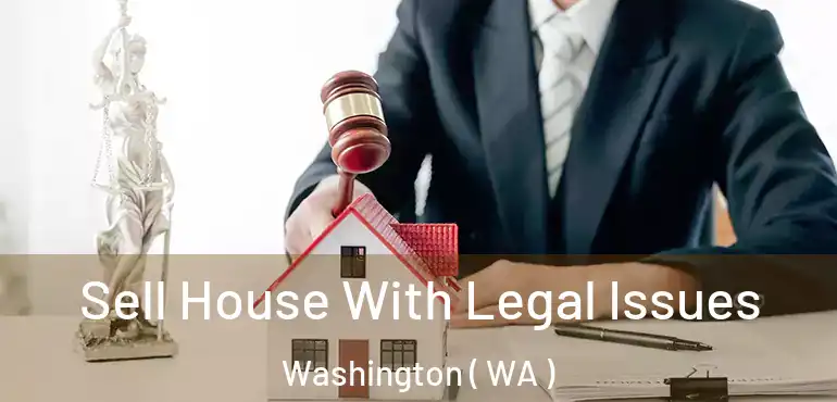  Sell House With Legal Issues Washington ( WA )