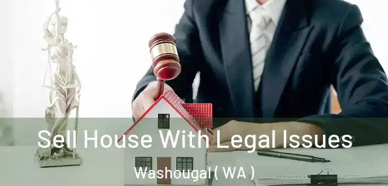  Sell House With Legal Issues Washougal ( WA )