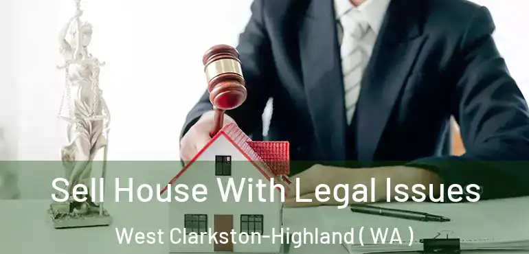  Sell House With Legal Issues West Clarkston-Highland ( WA )