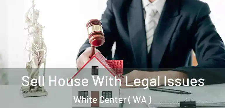  Sell House With Legal Issues White Center ( WA )