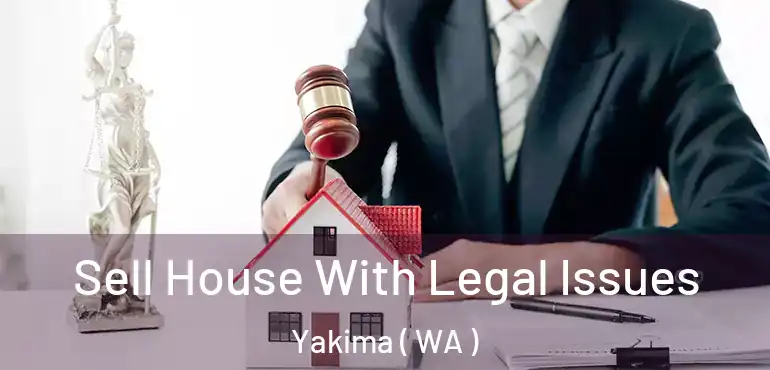  Sell House With Legal Issues Yakima ( WA )
