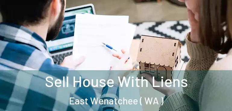  Sell House With Liens East Wenatchee ( WA )