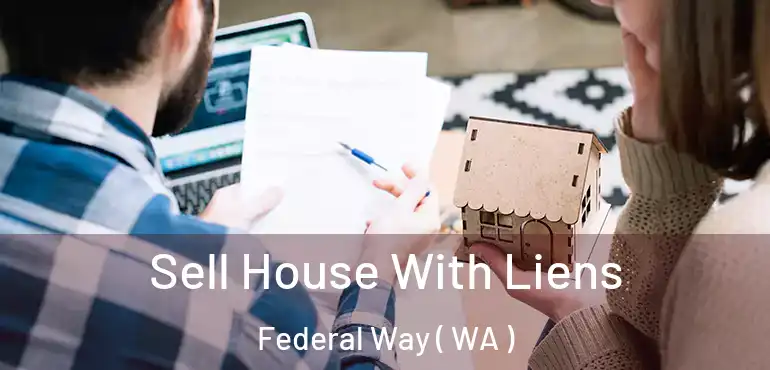  Sell House With Liens Federal Way ( WA )