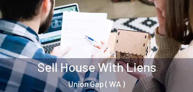 Sell House With Liens Union Gap ( WA )
