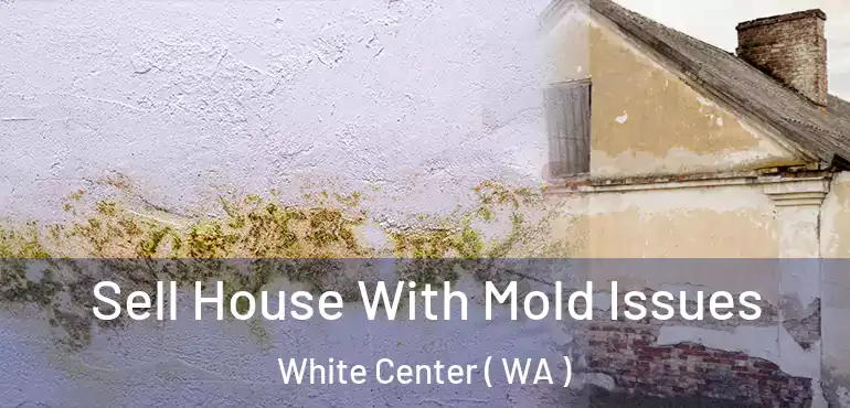  Sell House With Mold Issues White Center ( WA )