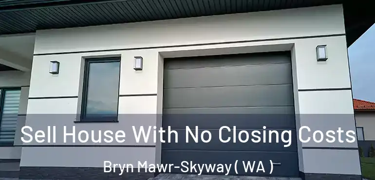  Sell House With No Closing Costs Bryn Mawr-Skyway ( WA )