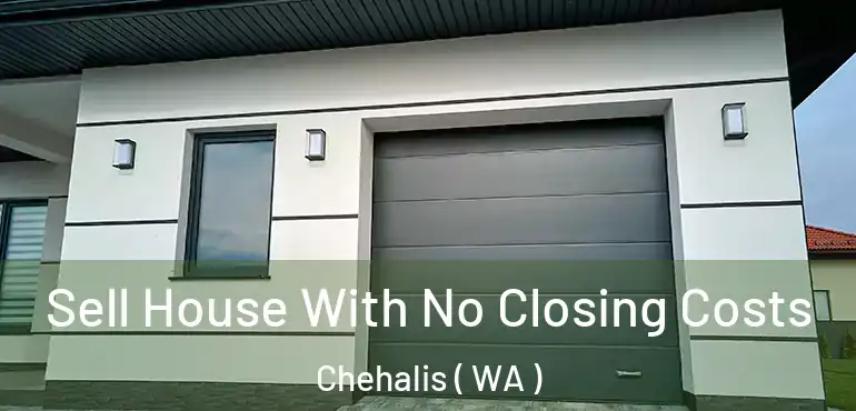  Sell House With No Closing Costs Chehalis ( WA )