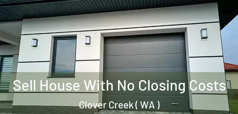  Sell House With No Closing Costs Clover Creek ( WA )