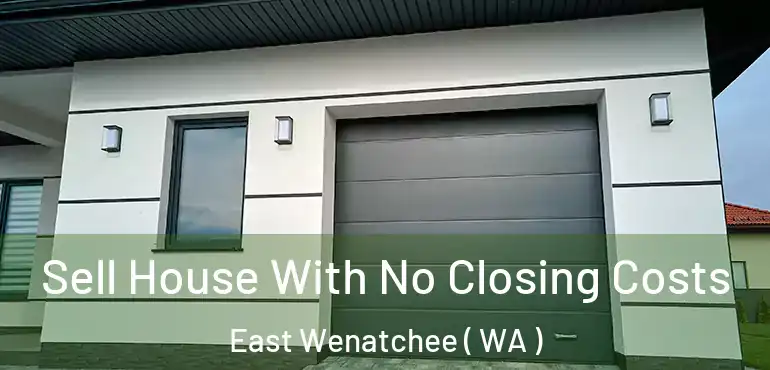  Sell House With No Closing Costs East Wenatchee ( WA )