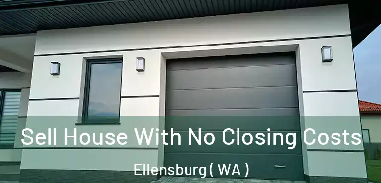  Sell House With No Closing Costs Ellensburg ( WA )