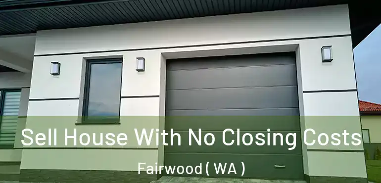  Sell House With No Closing Costs Fairwood ( WA )