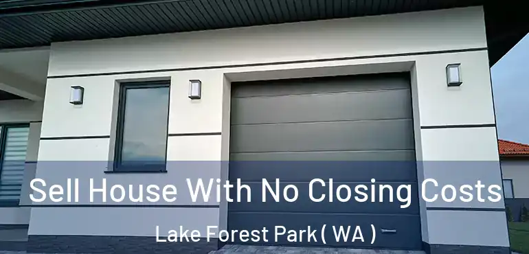  Sell House With No Closing Costs Lake Forest Park ( WA )