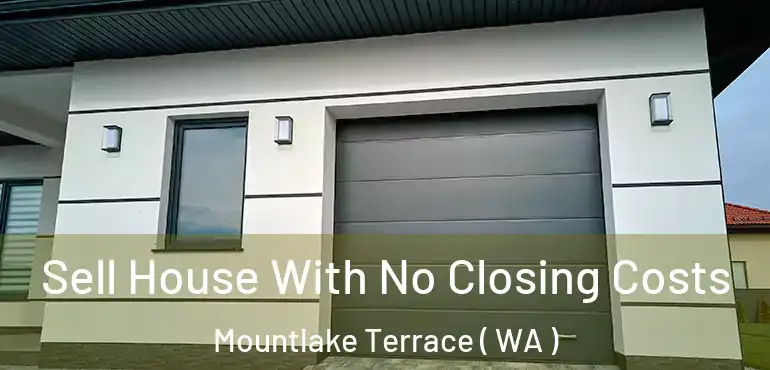  Sell House With No Closing Costs Mountlake Terrace ( WA )