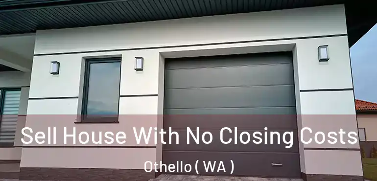  Sell House With No Closing Costs Othello ( WA )