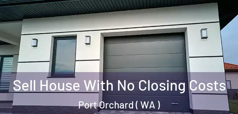  Sell House With No Closing Costs Port Orchard ( WA )