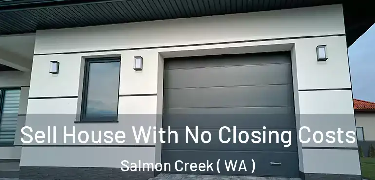  Sell House With No Closing Costs Salmon Creek ( WA )