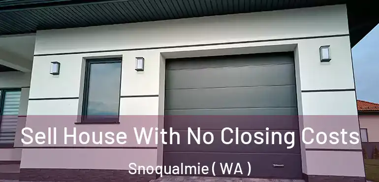  Sell House With No Closing Costs Snoqualmie ( WA )