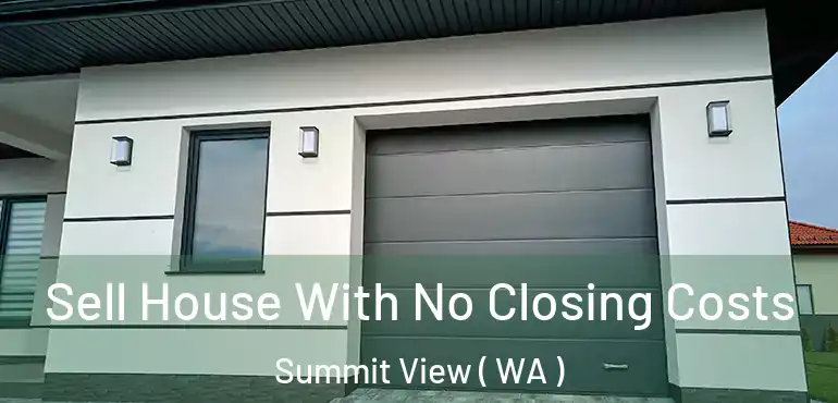  Sell House With No Closing Costs Summit View ( WA )