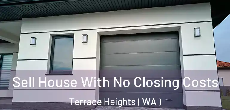  Sell House With No Closing Costs Terrace Heights ( WA )