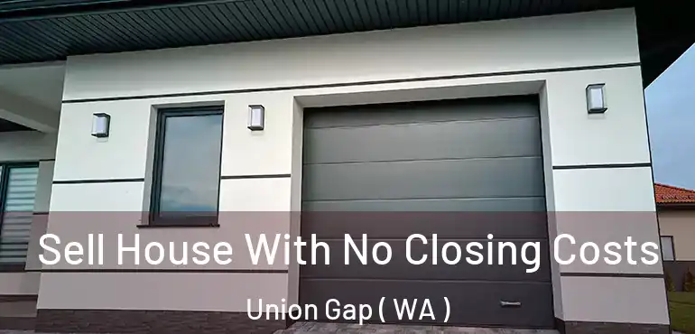  Sell House With No Closing Costs Union Gap ( WA )