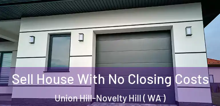  Sell House With No Closing Costs Union Hill-Novelty Hill ( WA )