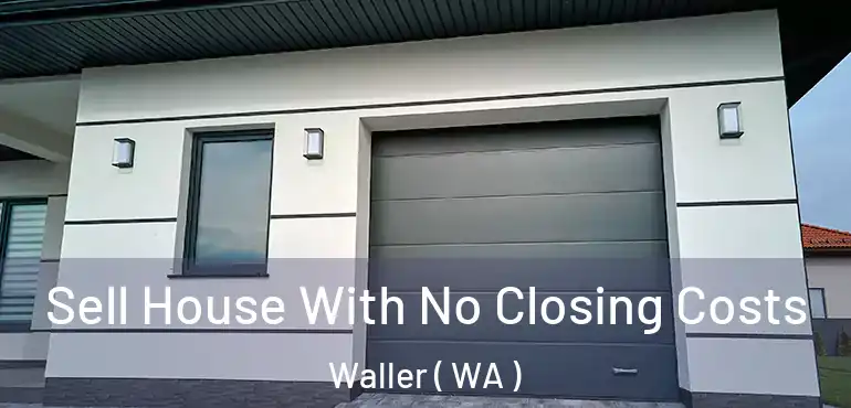  Sell House With No Closing Costs Waller ( WA )