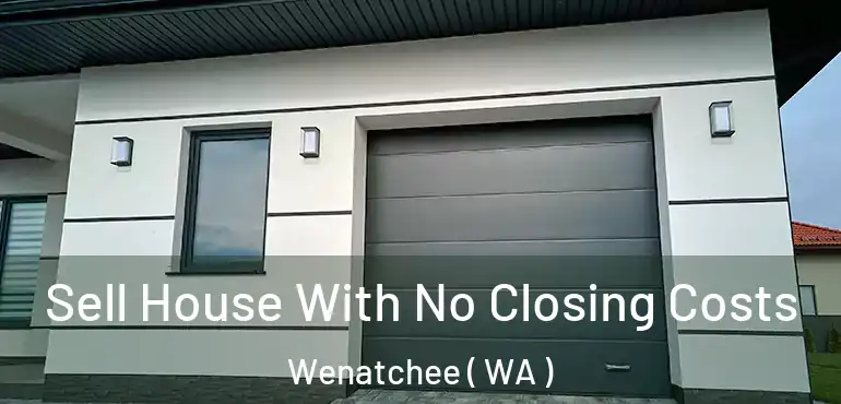  Sell House With No Closing Costs Wenatchee ( WA )