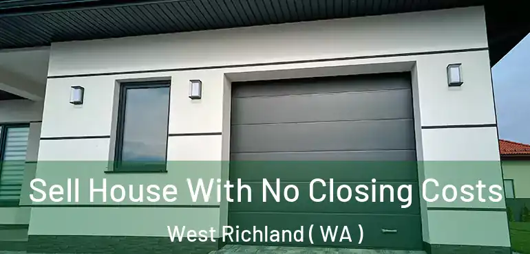  Sell House With No Closing Costs West Richland ( WA )