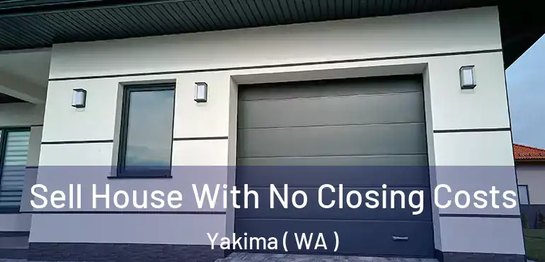  Sell House With No Closing Costs Yakima ( WA )