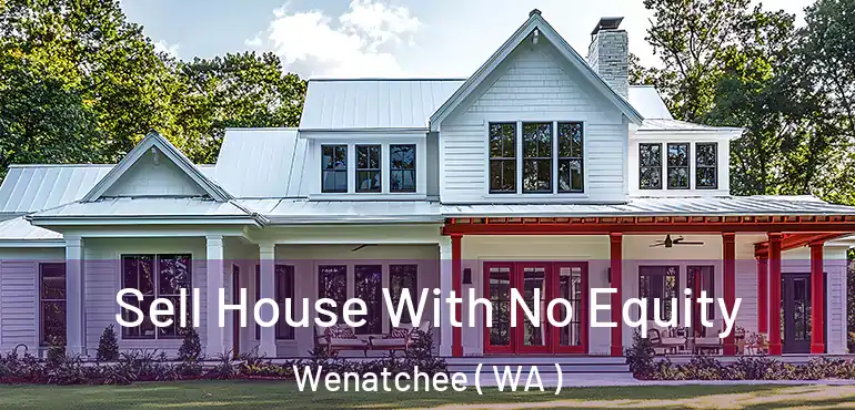  Sell House With No Equity Wenatchee ( WA )