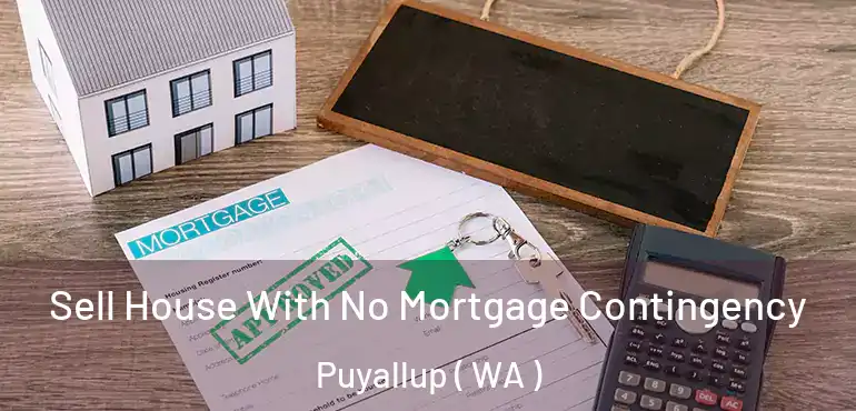  Sell House With No Mortgage Contingency Puyallup ( WA )
