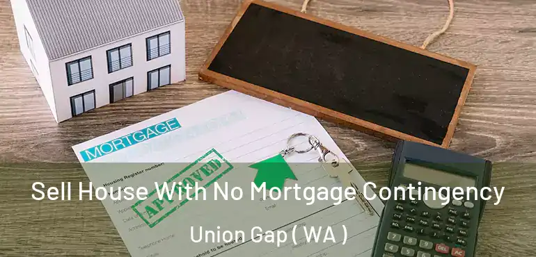  Sell House With No Mortgage Contingency Union Gap ( WA )