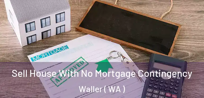  Sell House With No Mortgage Contingency Waller ( WA )